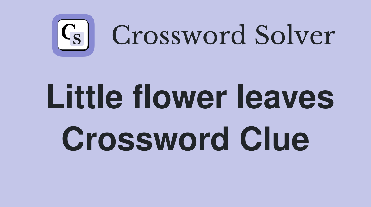 Little flower leaves Crossword Clue