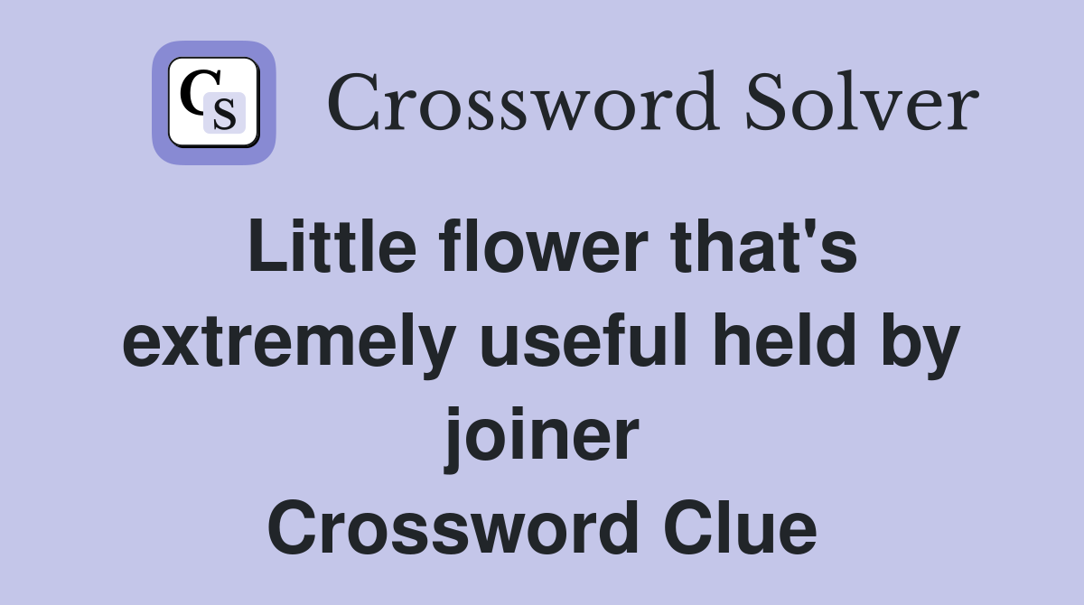 Little flower that's extremely useful held by joiner Crossword Clue