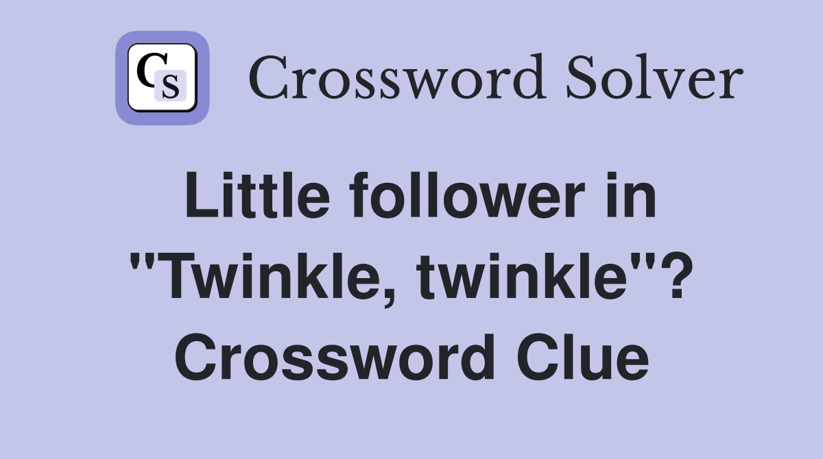 Little follower in "Twinkle, twinkle"? Crossword Clue