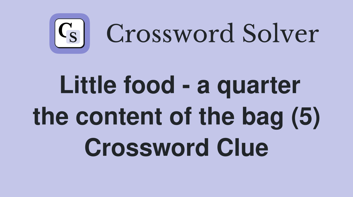Little food - a quarter the content of the bag (5) Crossword Clue