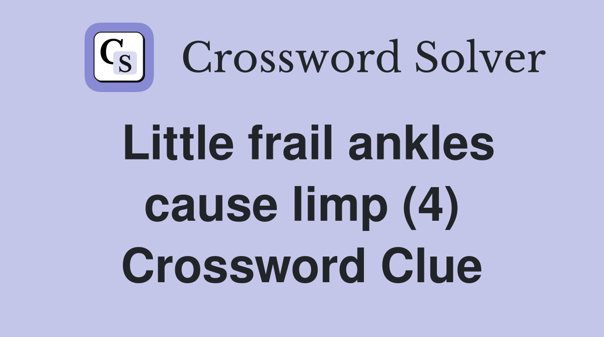 Little frail ankles cause limp (4) Crossword Clue