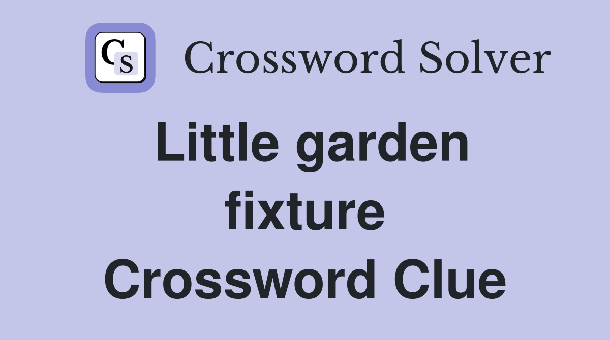 Little garden fixture Crossword Clue