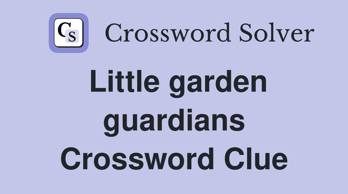 Little garden guardians Crossword Clue