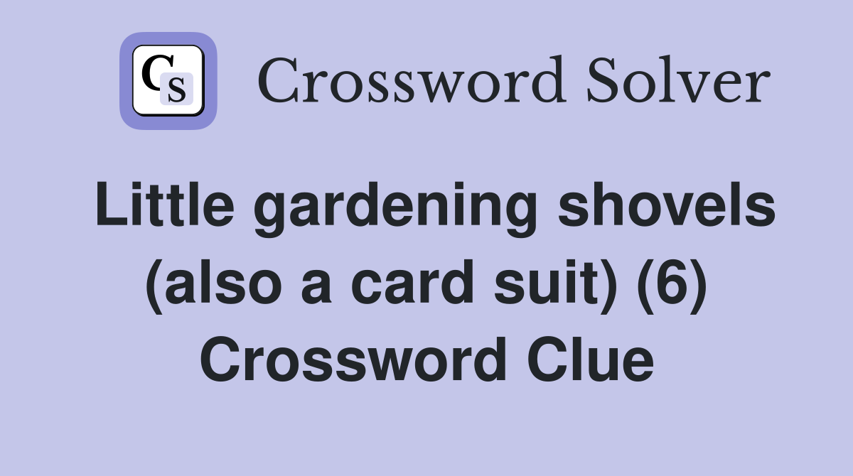Little gardening shovels (also a card suit) (6) Crossword Clue