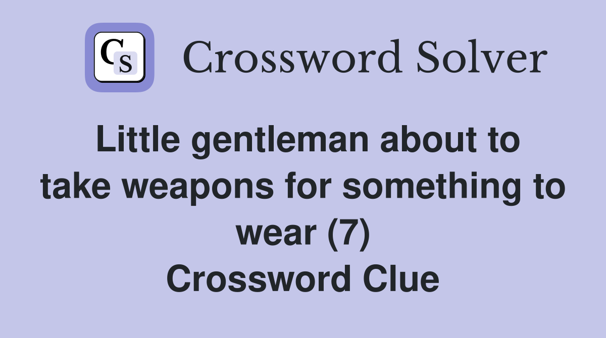 Little gentleman about to take weapons for something to wear (7) Crossword Clue