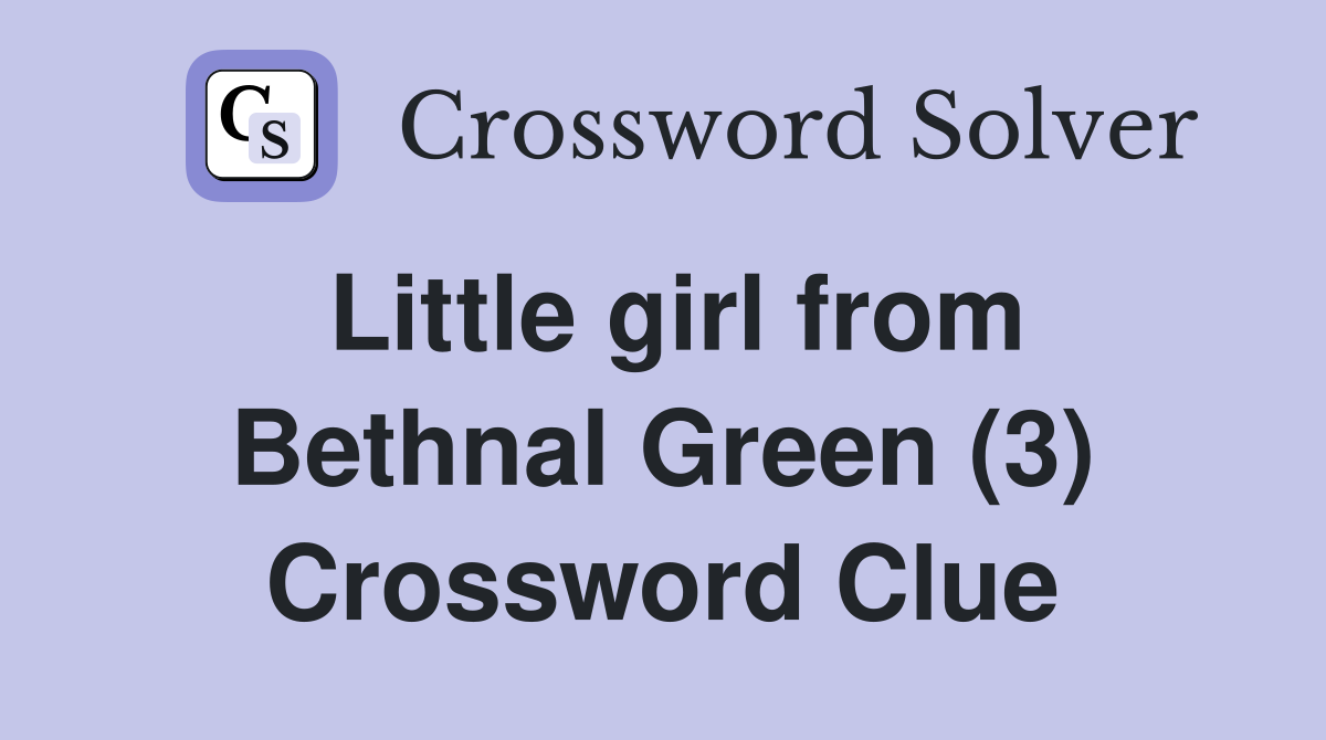 Little girl from Bethnal Green (3) Crossword Clue