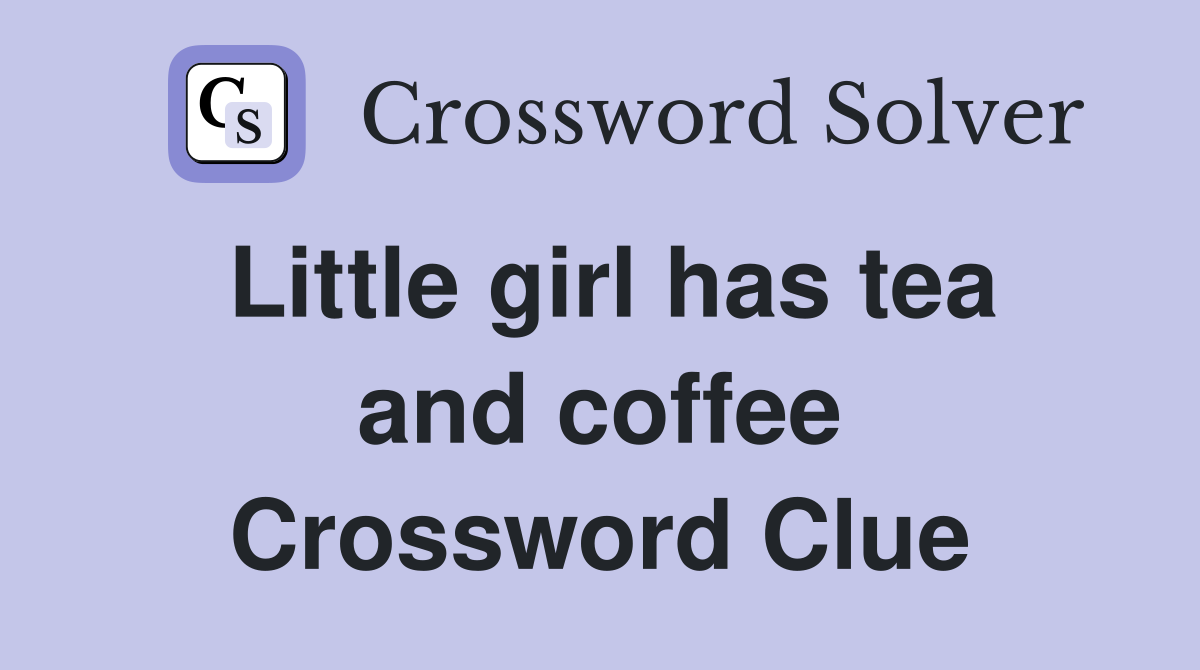Little girl has tea and coffee Crossword Clue