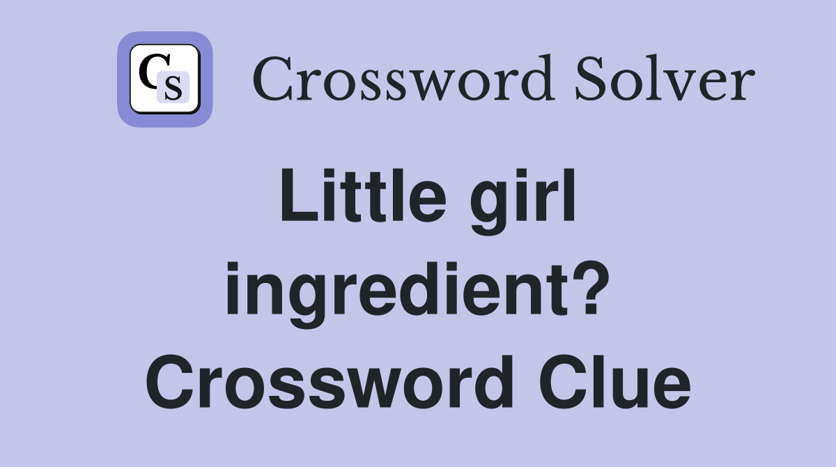 Little girl ingredient? Crossword Clue