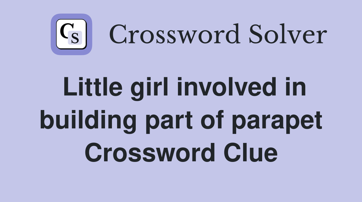 Little girl involved in building part of parapet Crossword Clue