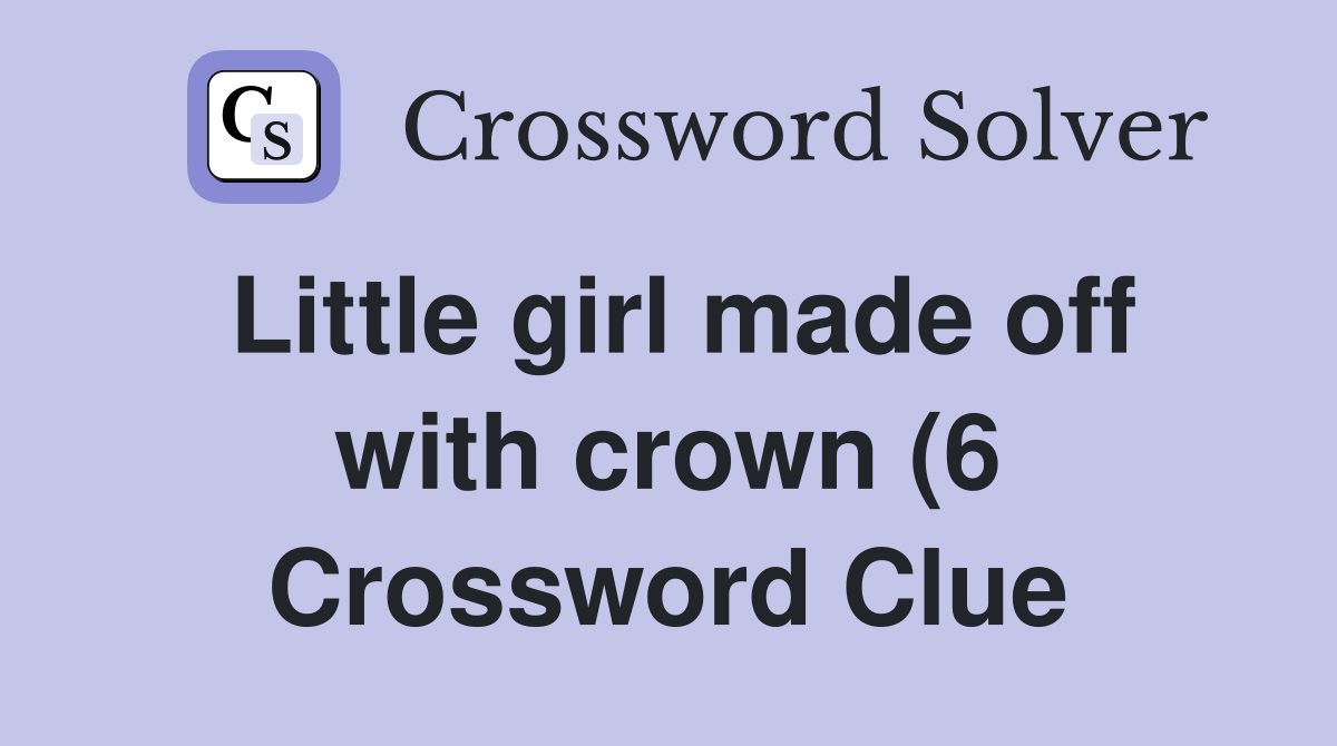 Little girl made off with crown (6) Crossword Clue Answers Little girl made off with crown (6) Crossword Clue Answers