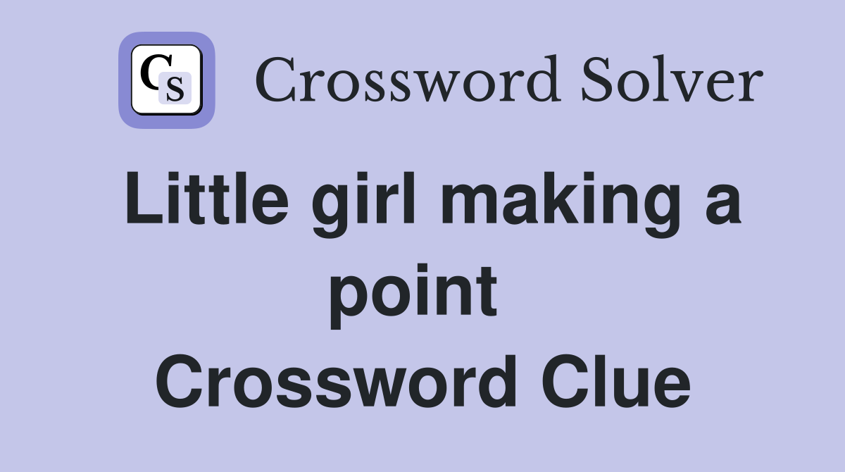 Little girl making a point  Crossword Clue