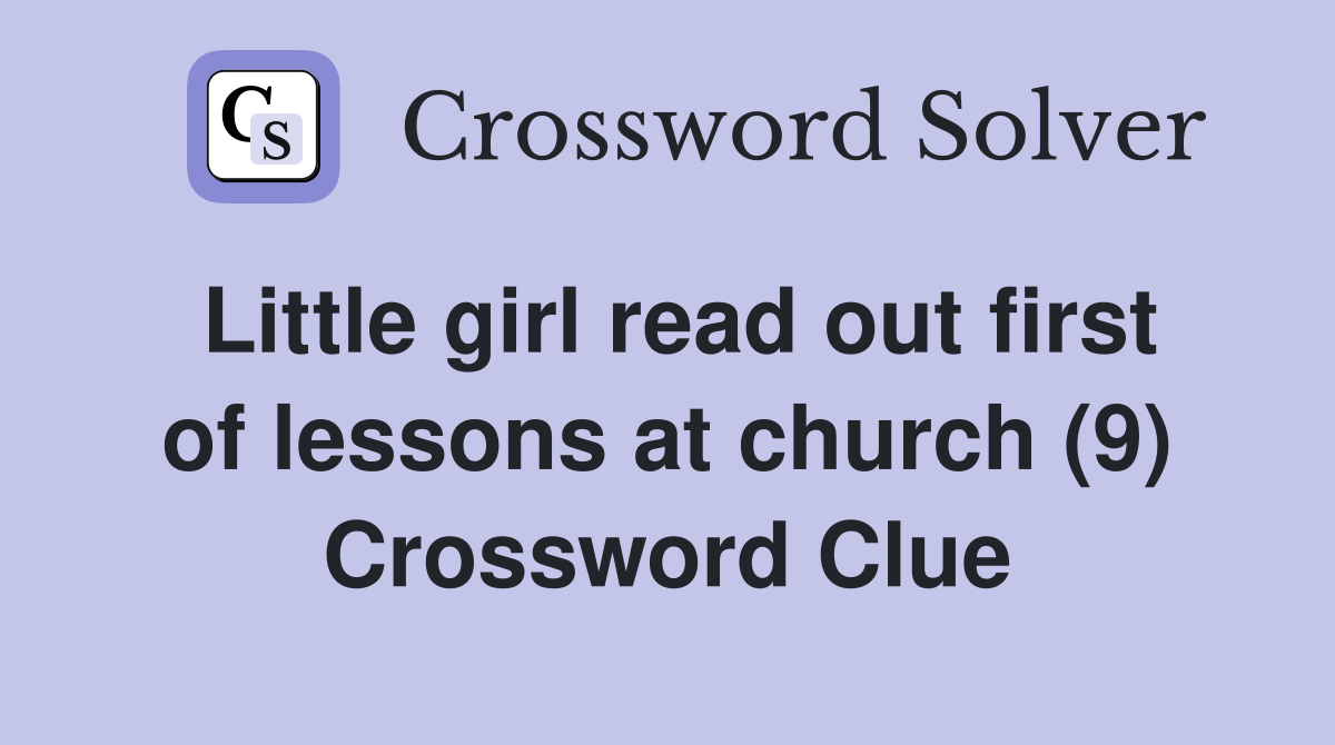 Little girl read out first of lessons at church (9) Crossword Clue