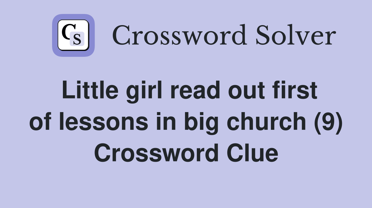 Little girl read out first of lessons in big church (9) Crossword Clue
