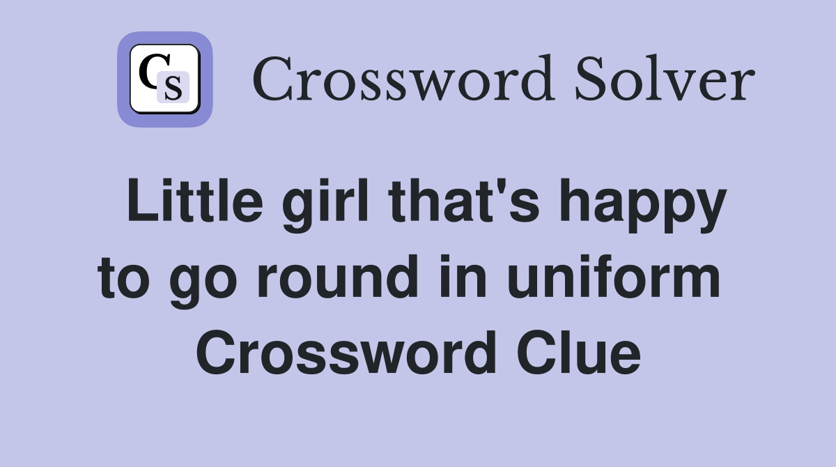 Little girl that's happy to go round in uniform  Crossword Clue
