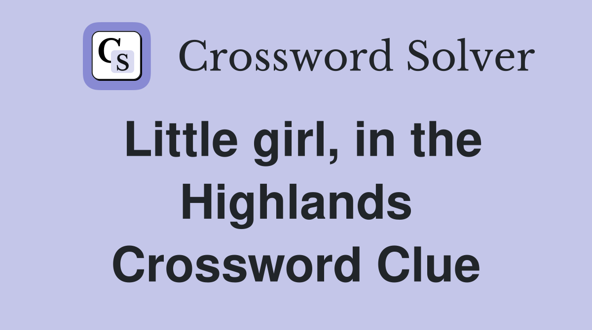 Little girl, in the Highlands Crossword Clue