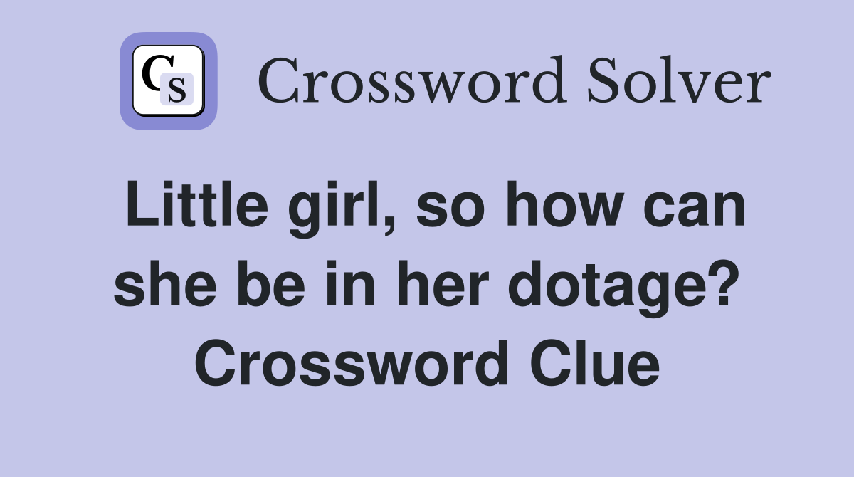 Little girl, so how can she be in her dotage? Crossword Clue