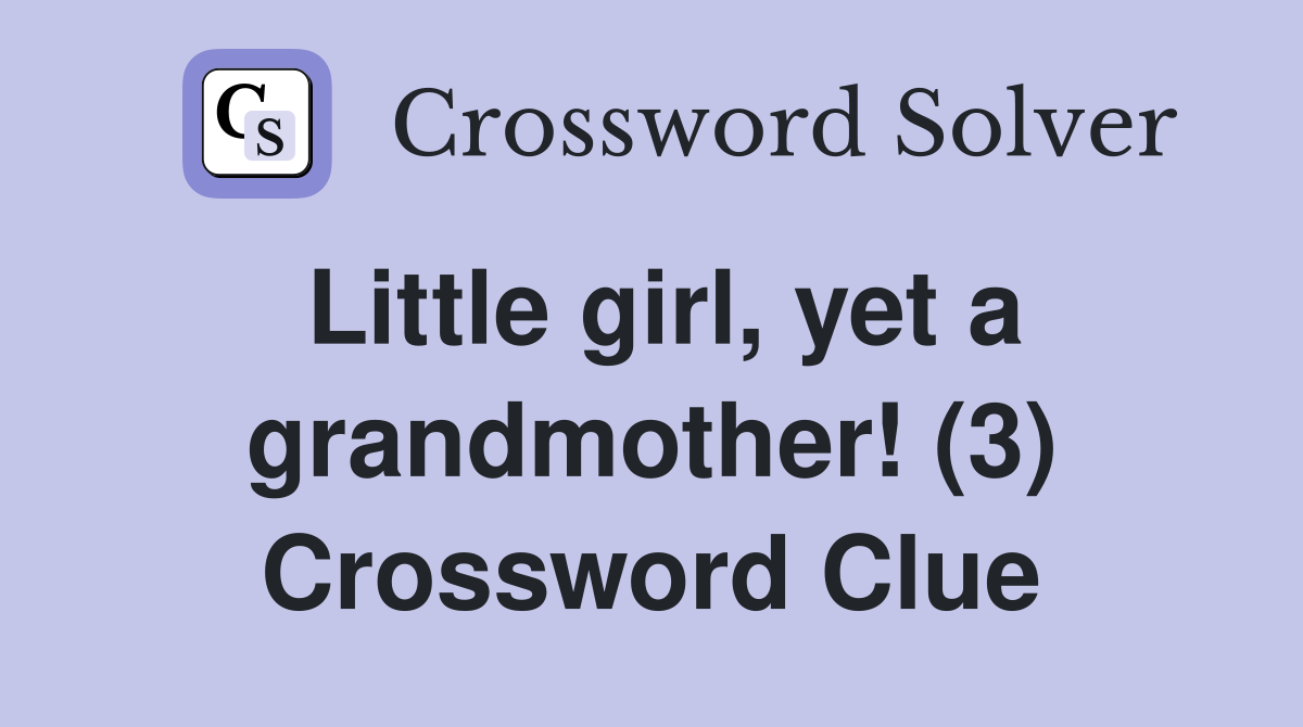 Little girl, yet a grandmother! (3) Crossword Clue