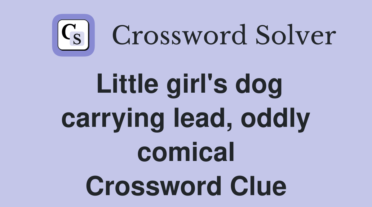 Little girl's dog carrying lead, oddly comical Crossword Clue