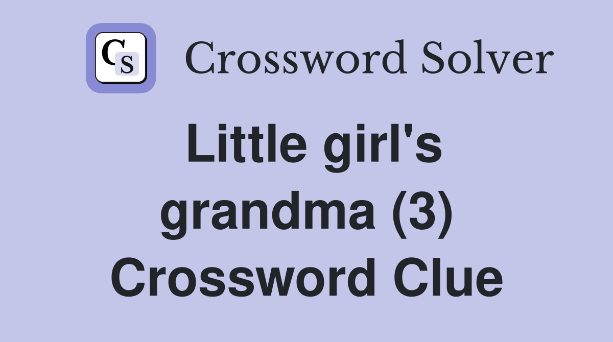Little girl's grandma (3) Crossword Clue