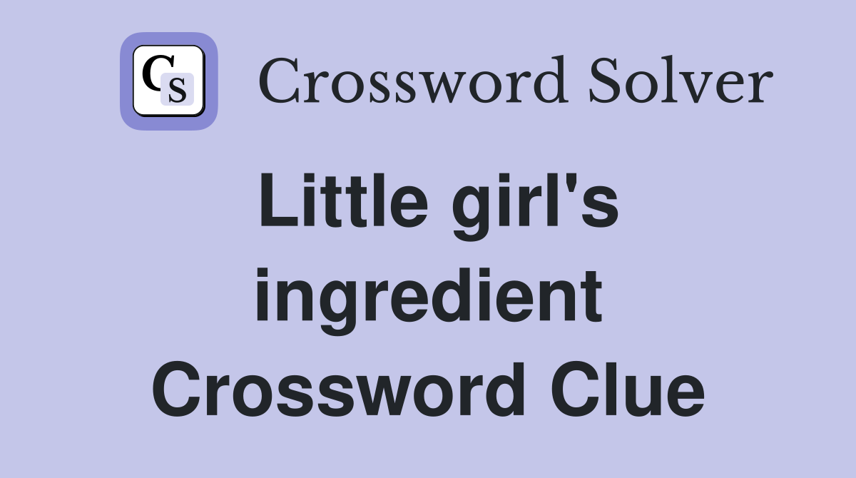 Little girl's ingredient Crossword Clue
