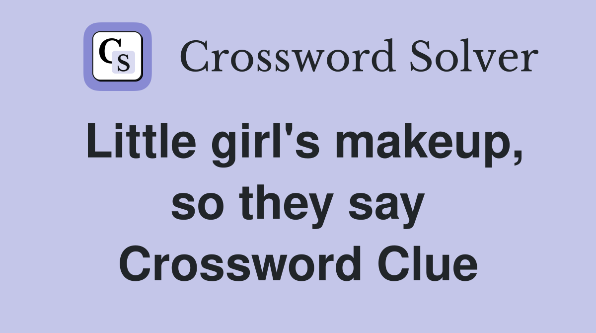 Little girl's makeup, so they say Crossword Clue