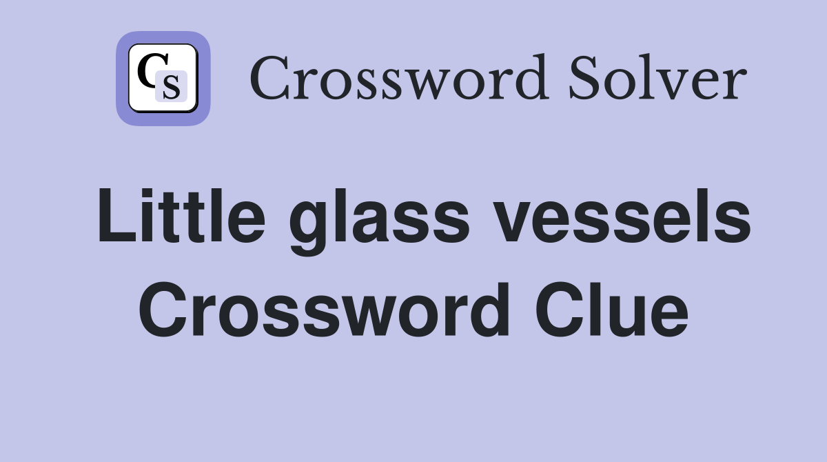 Little glass vessels Crossword Clue