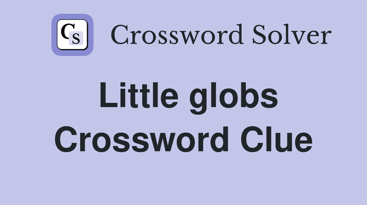 Little globs Crossword Clue