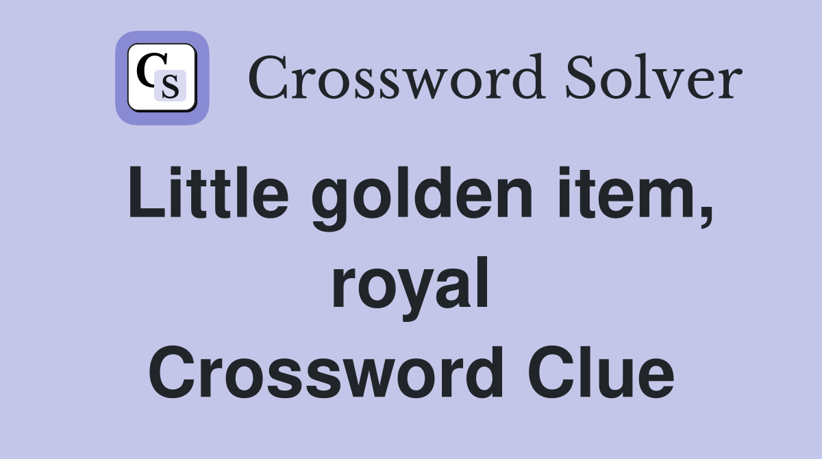 Little golden item, royal Crossword Clue