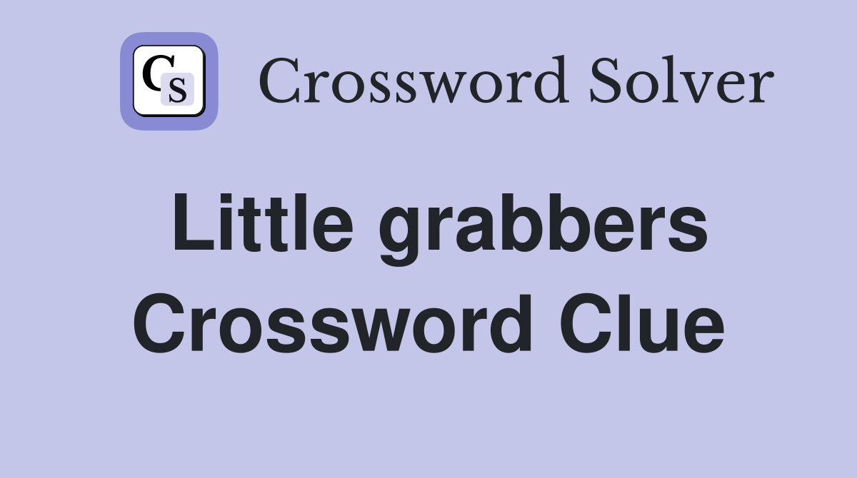 Little grabbers Crossword Clue