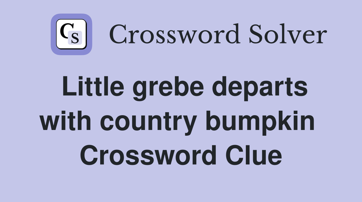 Little grebe departs with country bumpkin  Crossword Clue