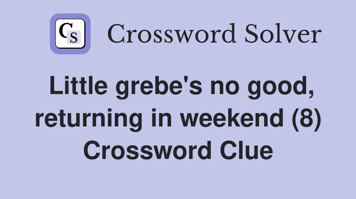 Little grebe's no good, returning in weekend (8) Crossword Clue