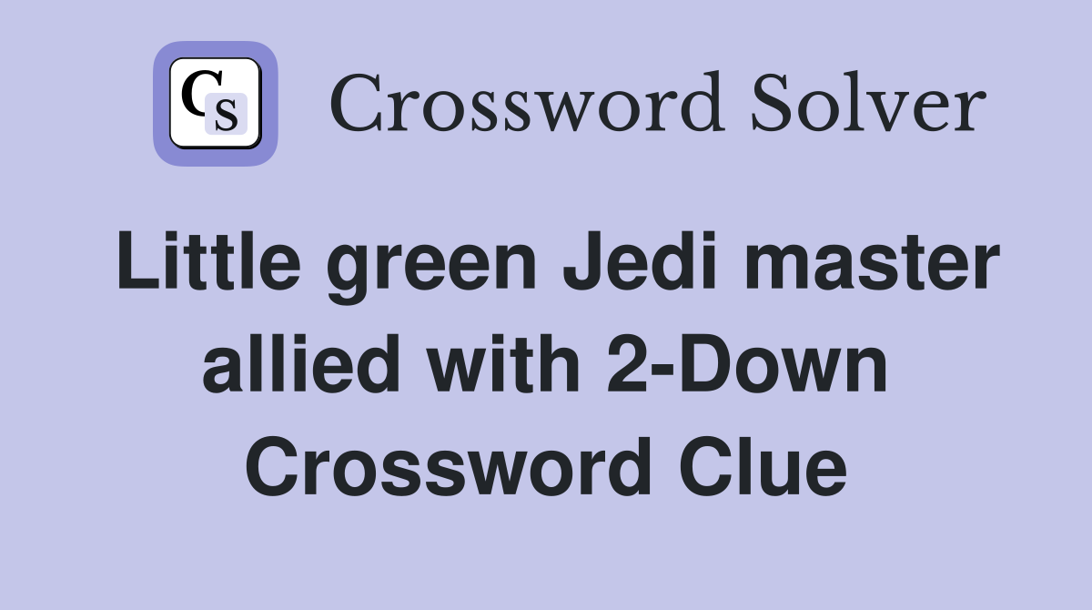 Little green Jedi master allied with 2-Down Crossword Clue