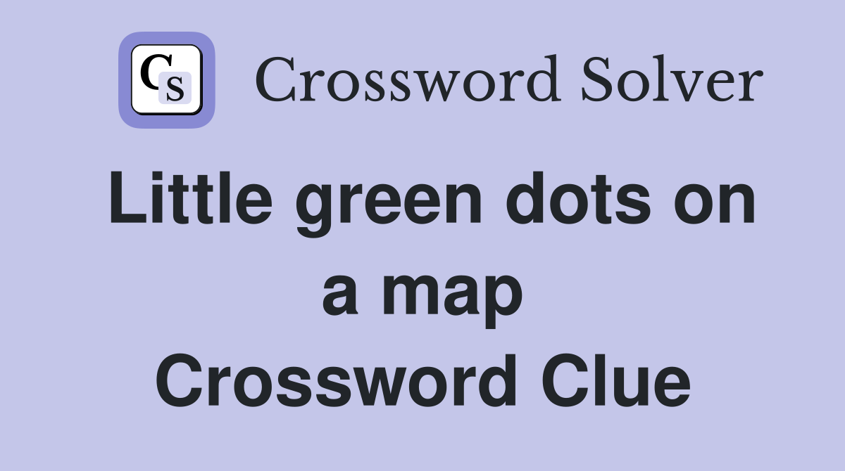 Little green dots on a map Crossword Clue