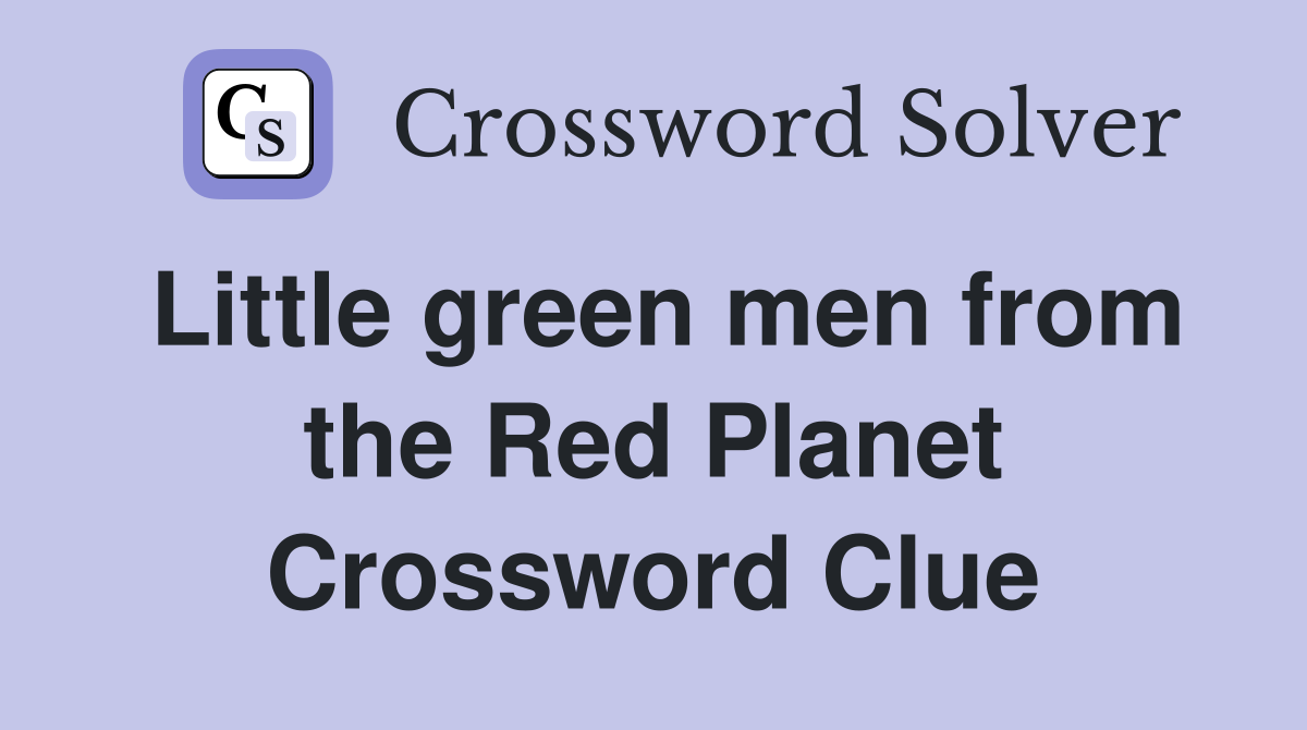 Little green men from the Red Planet Crossword Clue