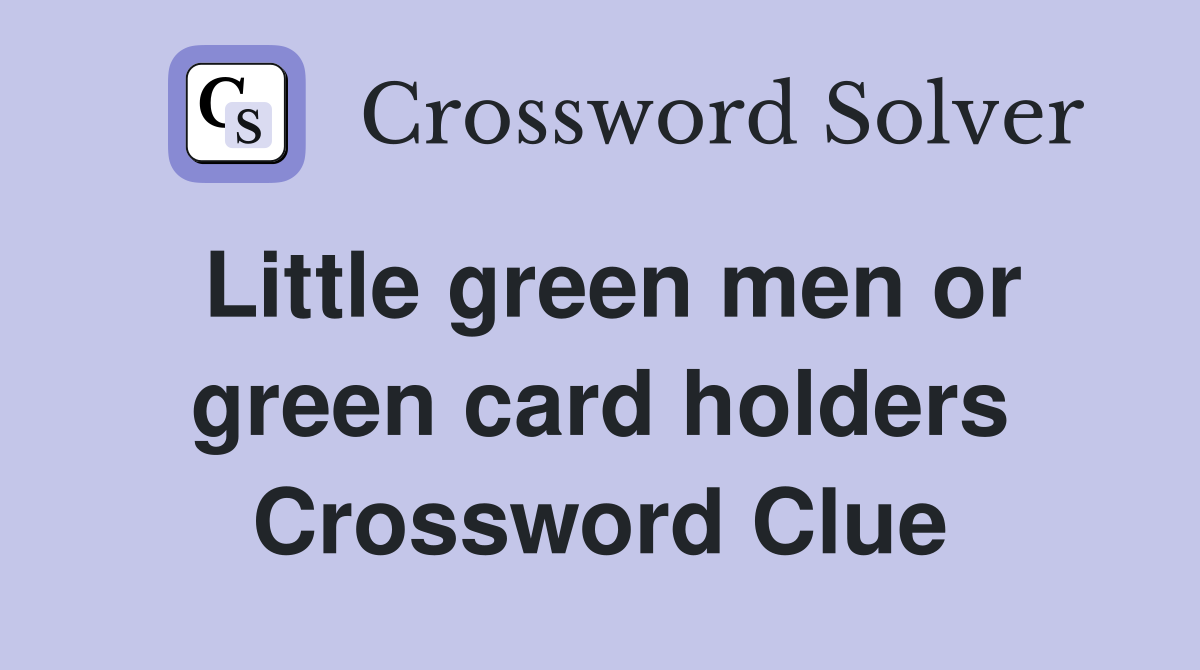Little green men or green card holders Crossword Clue