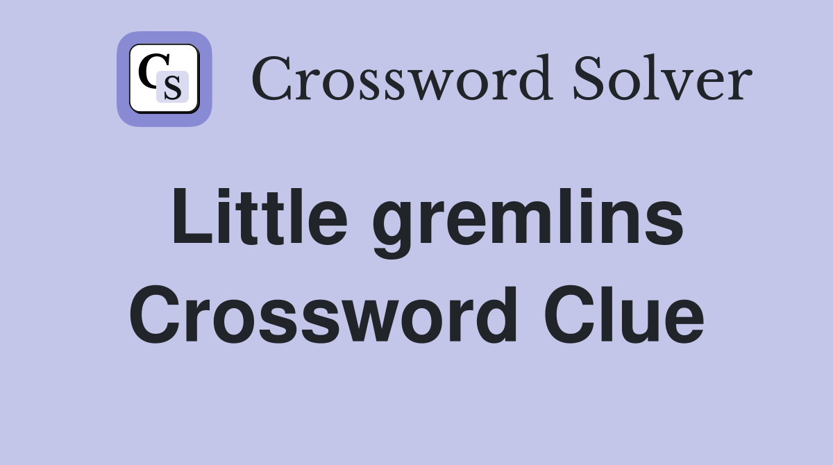 Little gremlins Crossword Clue