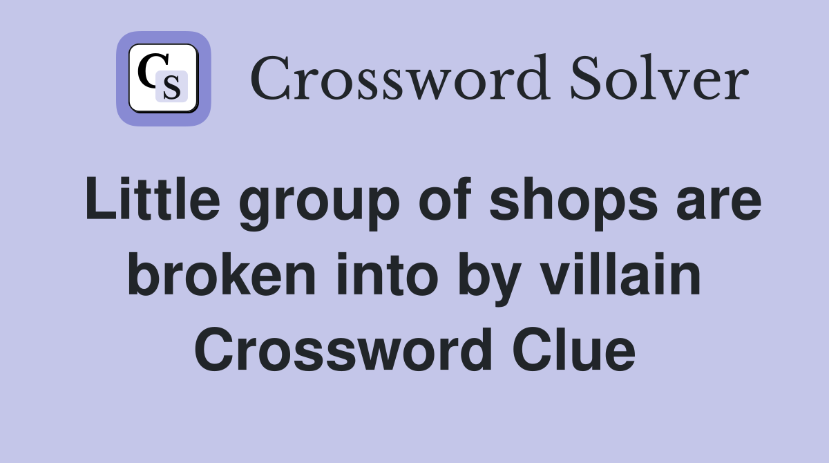 Little group of shops are broken into by villain Crossword Clue