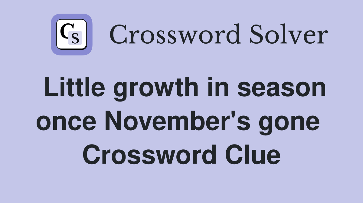 Little growth in season once November's gone  Crossword Clue