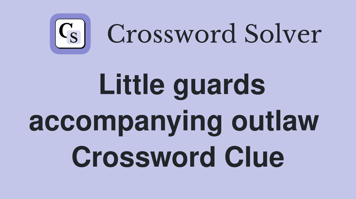 Little guards accompanying outlaw  Crossword Clue