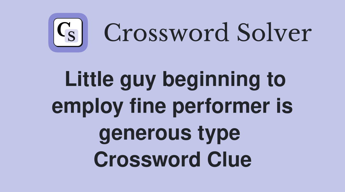 Little guy beginning to employ fine performer is generous type  Crossword Clue