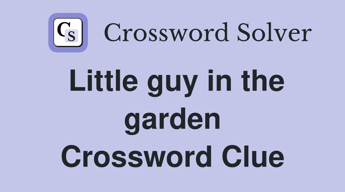 Little guy in the garden Crossword Clue