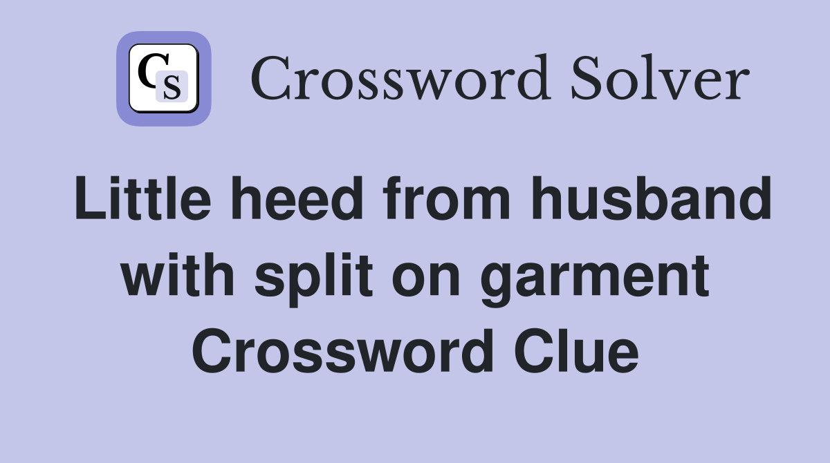 Little heed from husband with split on garment Crossword Clue