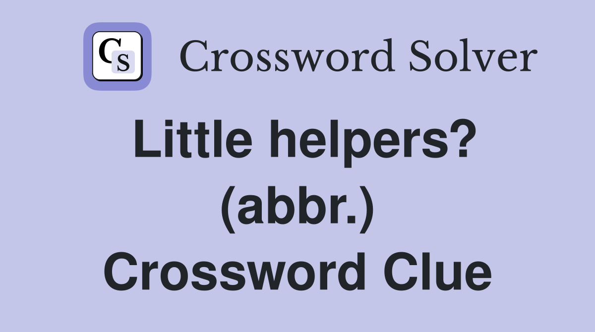 Little helpers? (abbr.) Crossword Clue