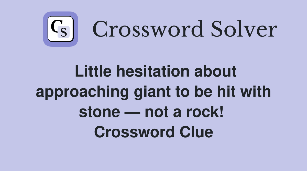 Little hesitation about approaching giant to be hit with stone — not a rock!  Crossword Clue