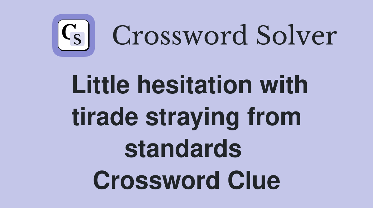 Little hesitation with tirade straying from standards  Crossword Clue
