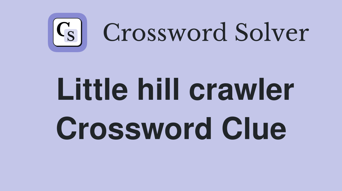 Little hill crawler Crossword Clue
