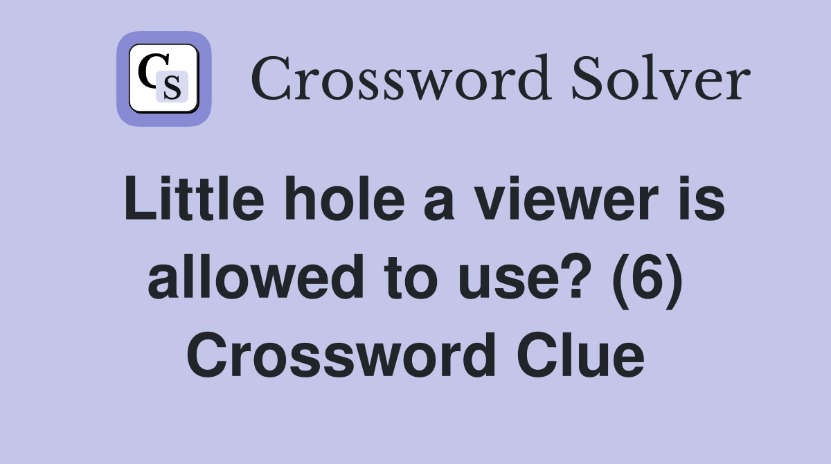 Little hole a viewer is allowed to use? (6) Crossword Clue