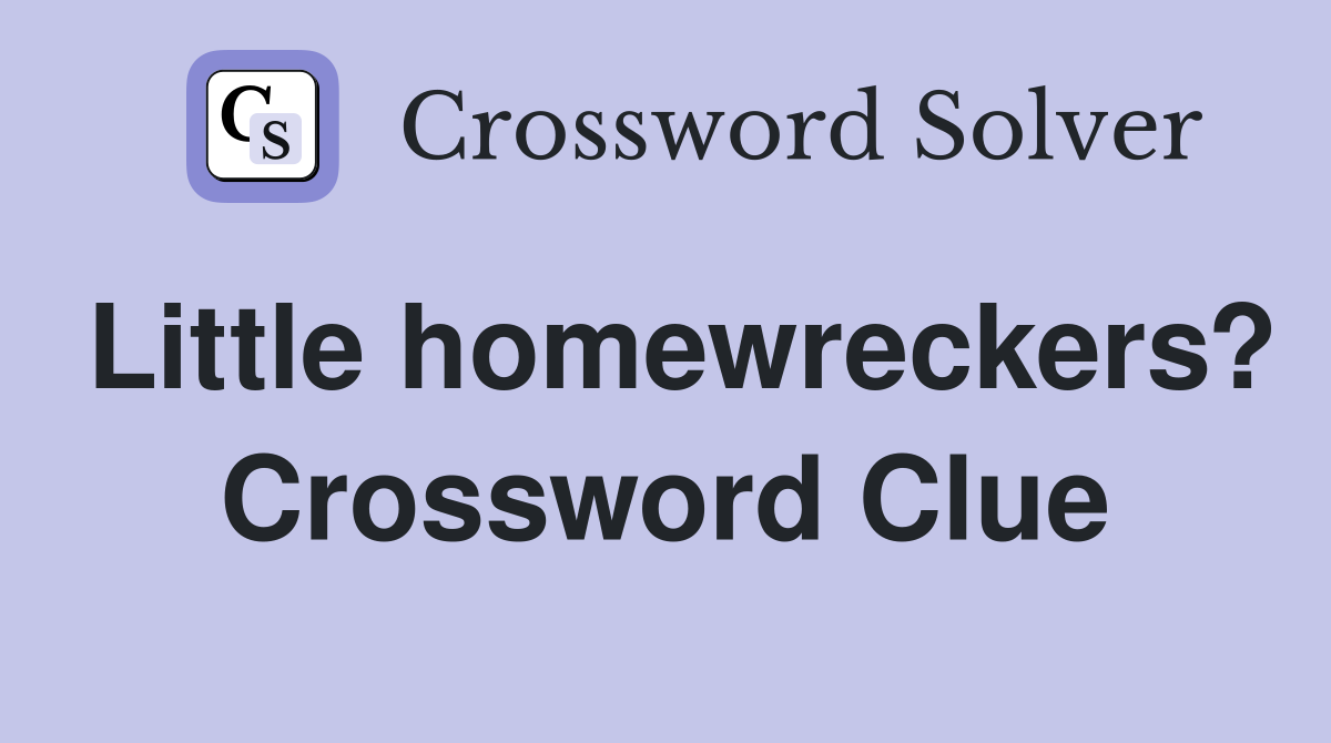 Little homewreckers? Crossword Clue