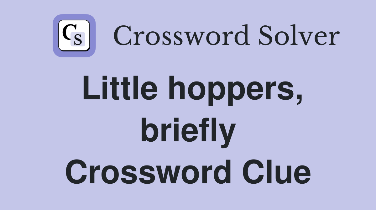 Little hoppers, briefly Crossword Clue