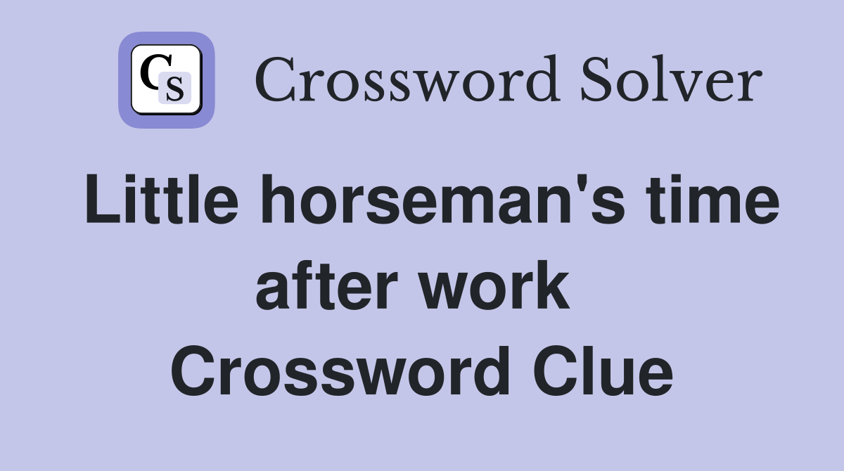 Little horseman's time after work  Crossword Clue